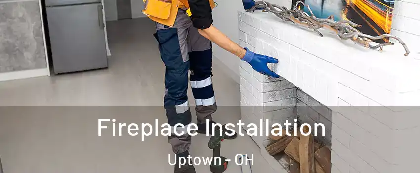 Fireplace Installation Uptown - OH