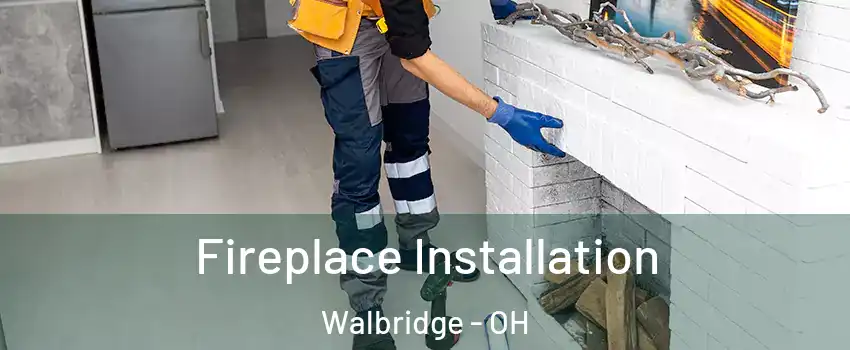 Fireplace Installation Walbridge - OH