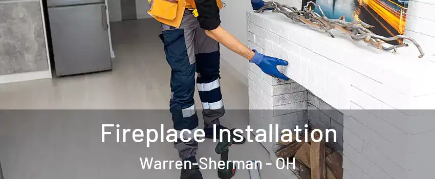 Fireplace Installation Warren-Sherman - OH