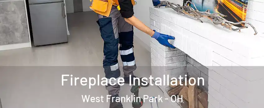 Fireplace Installation West Franklin Park - OH