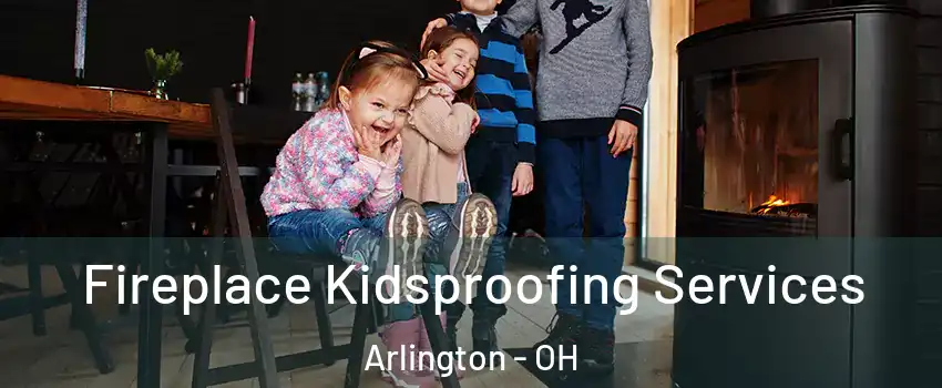 Fireplace Kidsproofing Services Arlington - OH