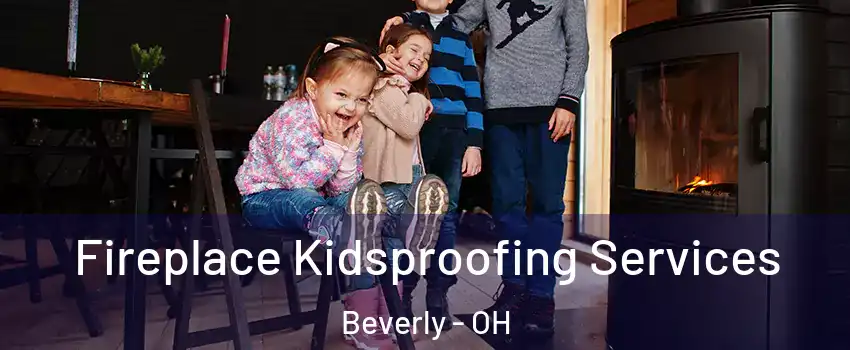 Fireplace Kidsproofing Services Beverly - OH