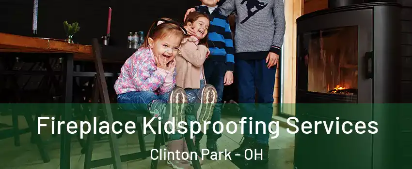 Fireplace Kidsproofing Services Clinton Park - OH