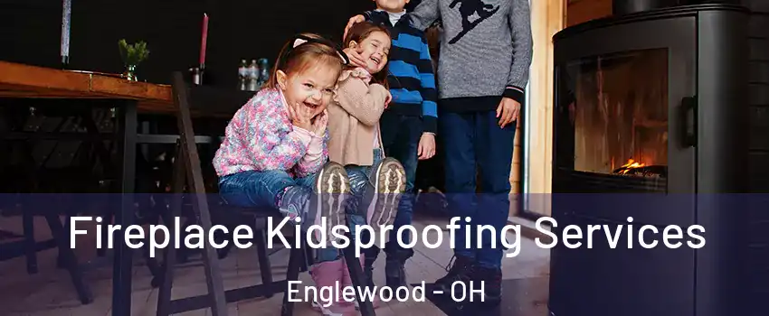 Fireplace Kidsproofing Services Englewood - OH