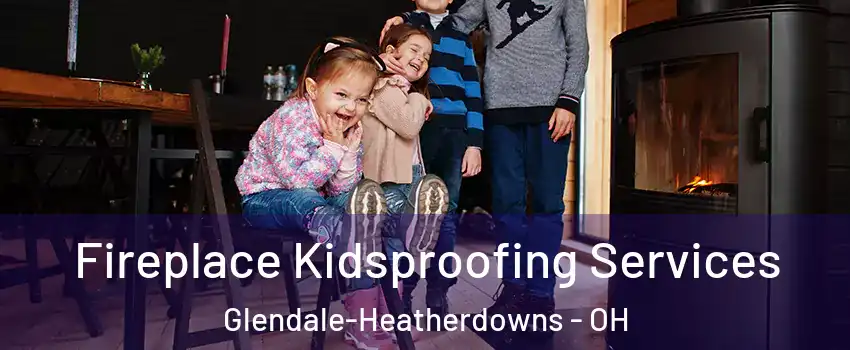 Fireplace Kidsproofing Services Glendale-Heatherdowns - OH