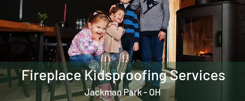 Fireplace Kidsproofing Services Jackman Park - OH