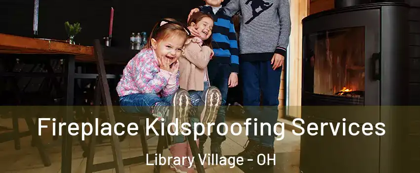 Fireplace Kidsproofing Services Library Village - OH