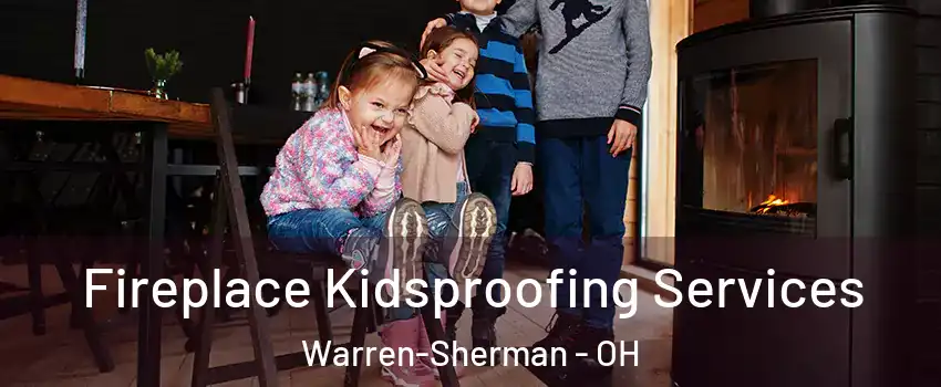 Fireplace Kidsproofing Services Warren-Sherman - OH
