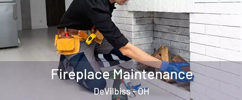 Fireplace Maintenance DeVilbiss - OH