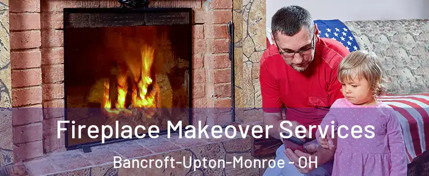 Fireplace Makeover Services Bancroft-Upton-Monroe - OH
