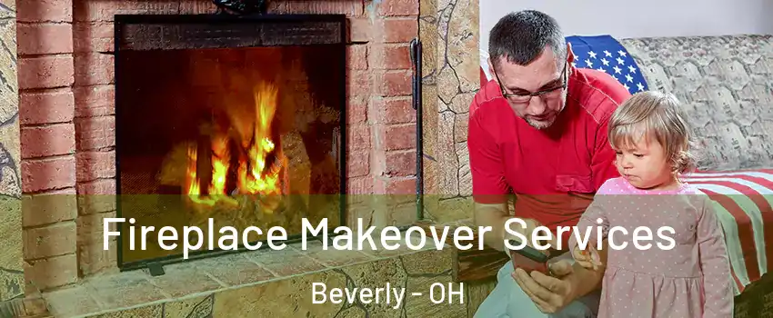 Fireplace Makeover Services Beverly - OH
