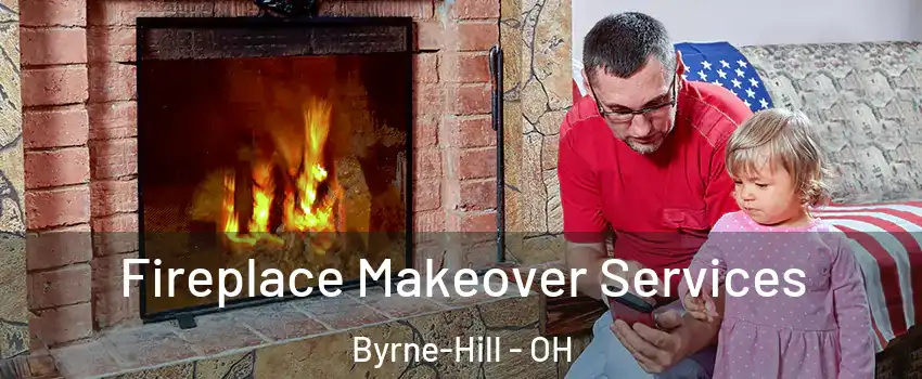 Fireplace Makeover Services Byrne-Hill - OH