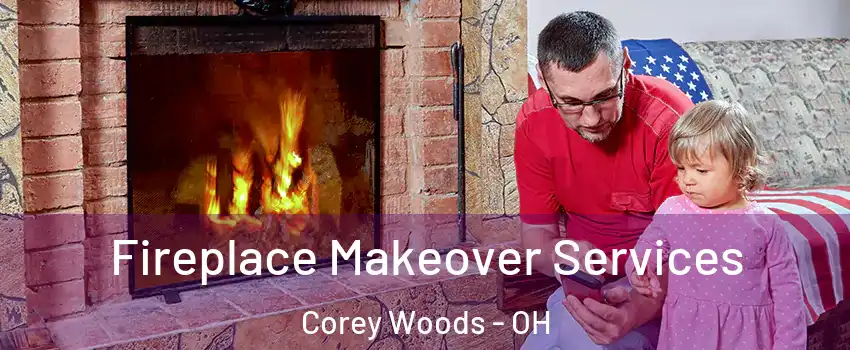 Fireplace Makeover Services Corey Woods - OH
