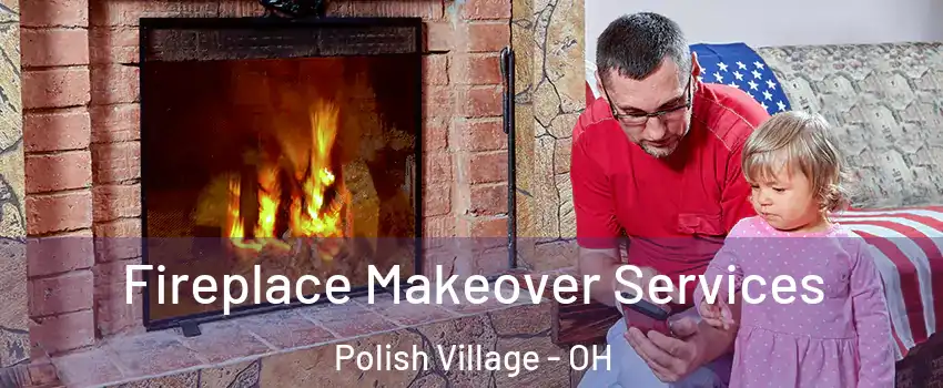 Fireplace Makeover Services Polish Village - OH