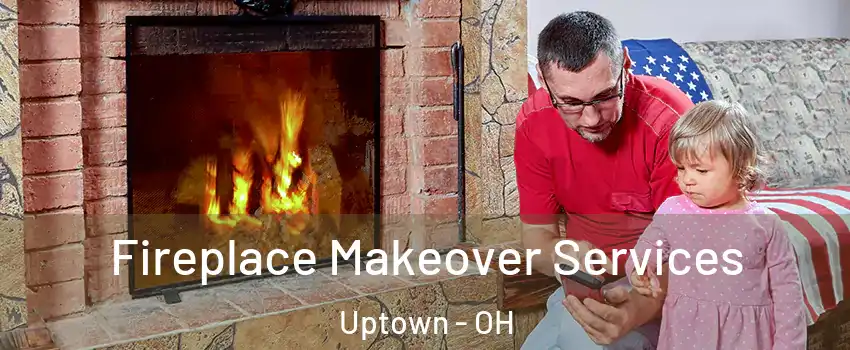 Fireplace Makeover Services Uptown - OH