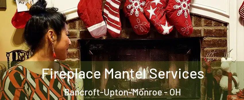 Fireplace Mantel Services Bancroft-Upton-Monroe - OH