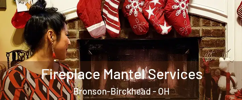 Fireplace Mantel Services Bronson-Birckhead - OH
