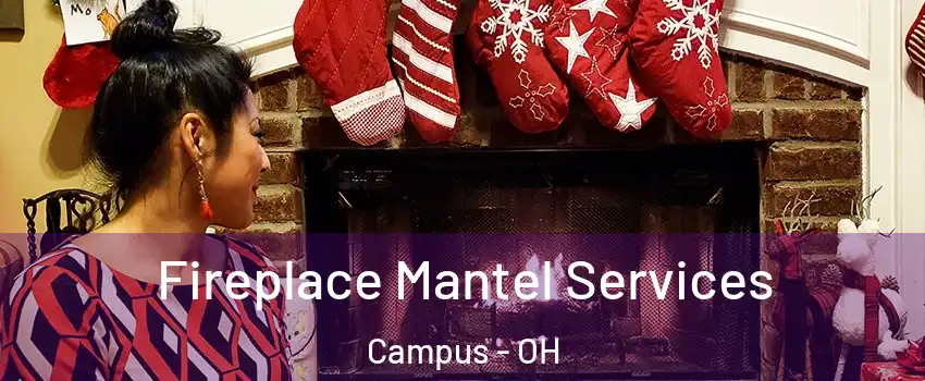 Fireplace Mantel Services Campus - OH