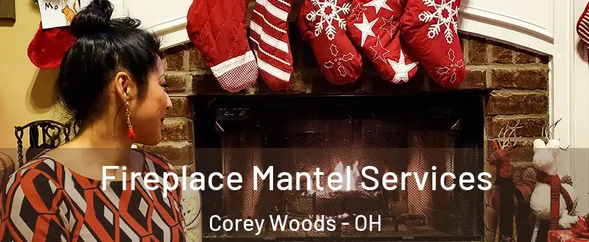 Fireplace Mantel Services Corey Woods - OH