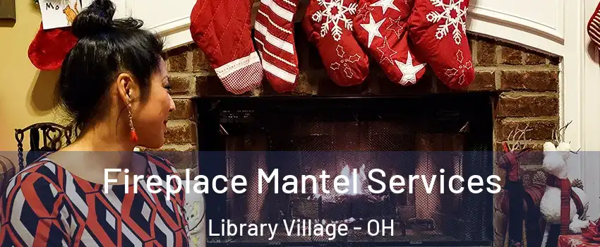 Fireplace Mantel Services Library Village - OH