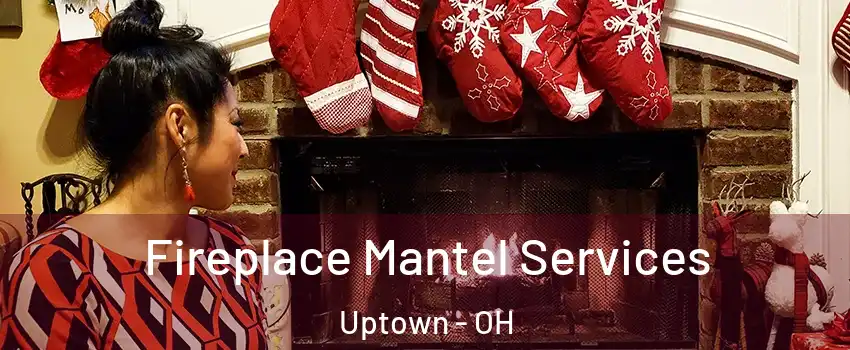 Fireplace Mantel Services Uptown - OH