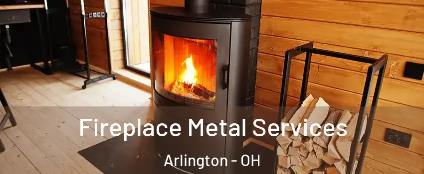 Fireplace Metal Services Arlington - OH
