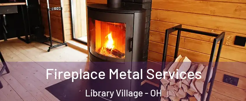 Fireplace Metal Services Library Village - OH