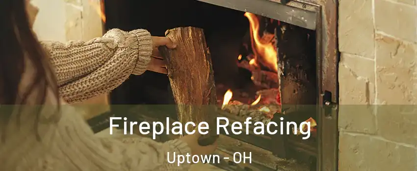 Fireplace Refacing Uptown - OH