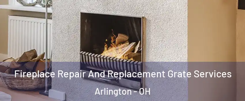 Fireplace Repair And Replacement Grate Services Arlington - OH