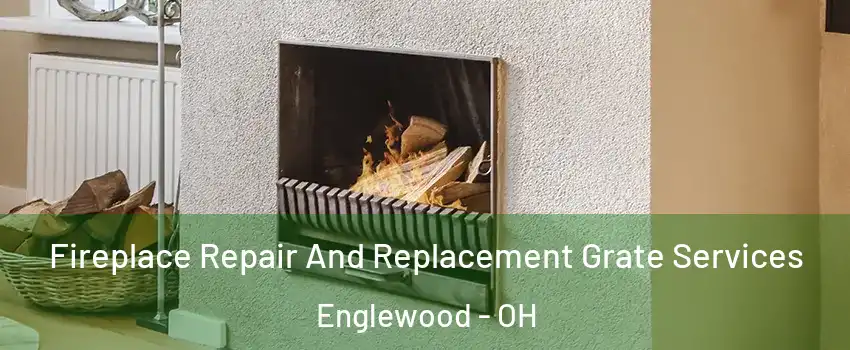 Fireplace Repair And Replacement Grate Services Englewood - OH