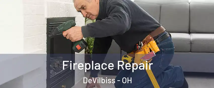 Fireplace Repair DeVilbiss - OH