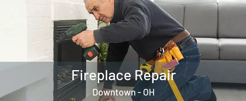 Fireplace Repair Downtown - OH