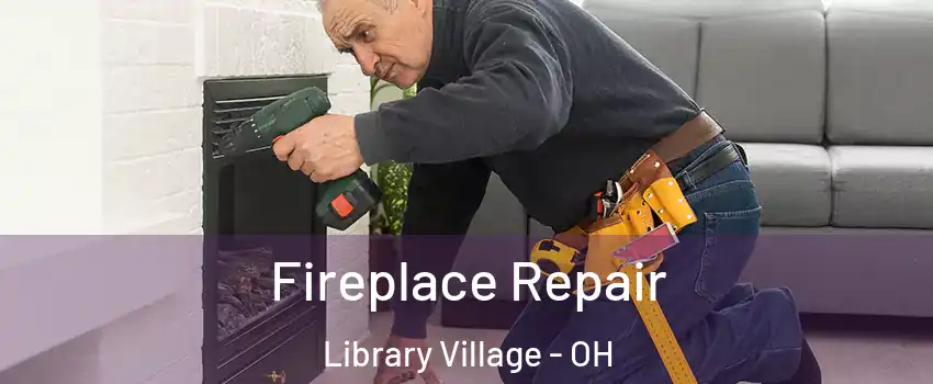 Fireplace Repair Library Village - OH