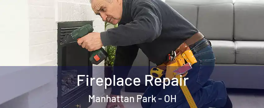 Fireplace Repair Manhattan Park - OH