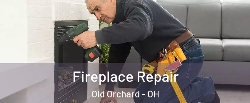 Fireplace Repair Old Orchard - OH