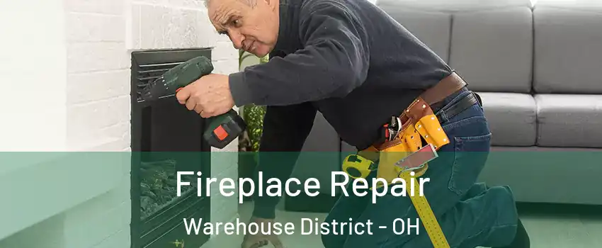 Fireplace Repair Warehouse District - OH