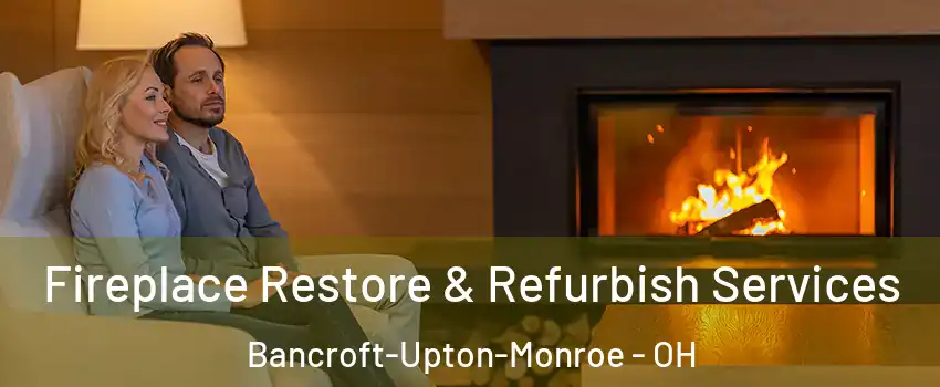 Fireplace Restore & Refurbish Services Bancroft-Upton-Monroe - OH