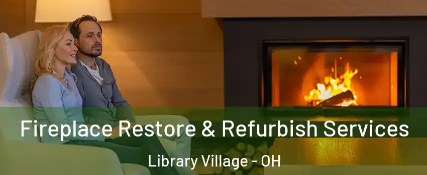 Fireplace Restore & Refurbish Services Library Village - OH