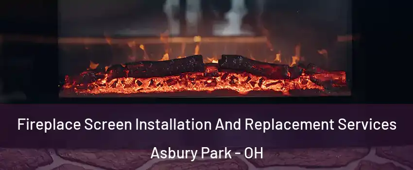 Fireplace Screen Installation And Replacement Services Asbury Park - OH