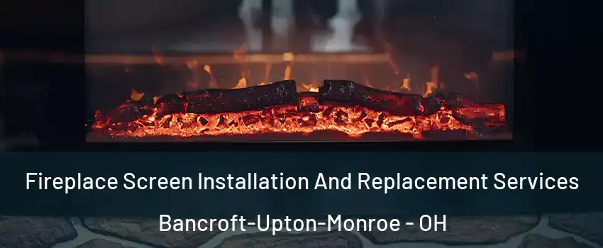Fireplace Screen Installation And Replacement Services Bancroft-Upton-Monroe - OH