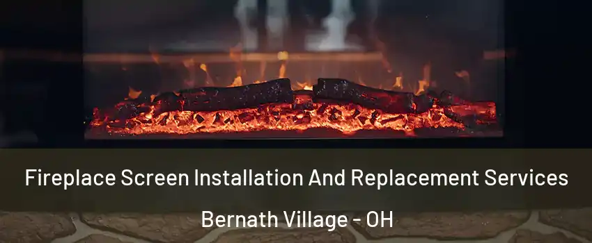 Fireplace Screen Installation And Replacement Services Bernath Village - OH