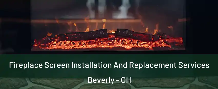 Fireplace Screen Installation And Replacement Services Beverly - OH
