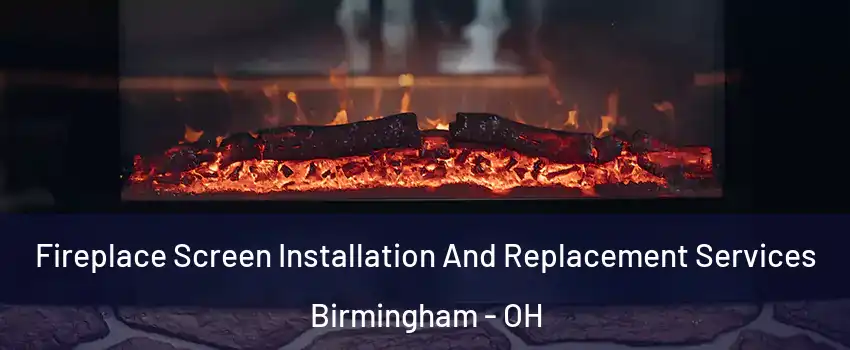 Fireplace Screen Installation And Replacement Services Birmingham - OH