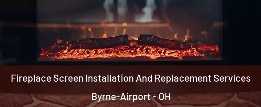 Fireplace Screen Installation And Replacement Services Byrne-Airport - OH