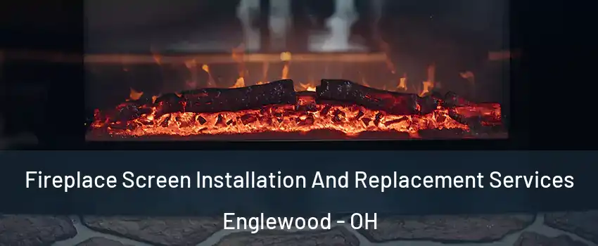 Fireplace Screen Installation And Replacement Services Englewood - OH