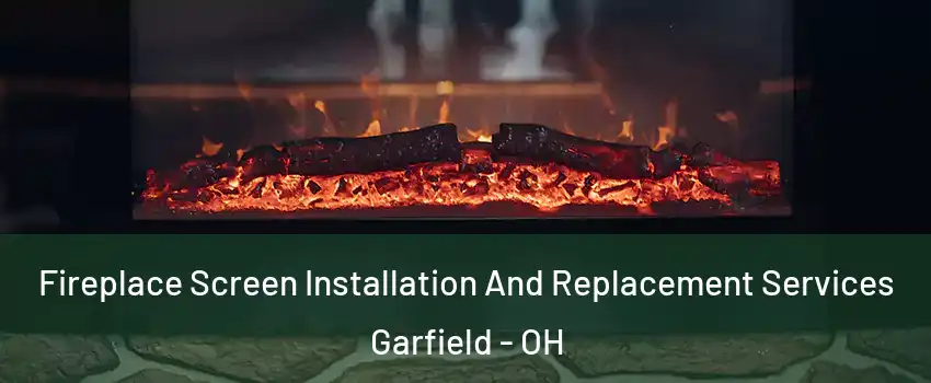 Fireplace Screen Installation And Replacement Services Garfield - OH