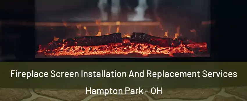 Fireplace Screen Installation And Replacement Services Hampton Park - OH