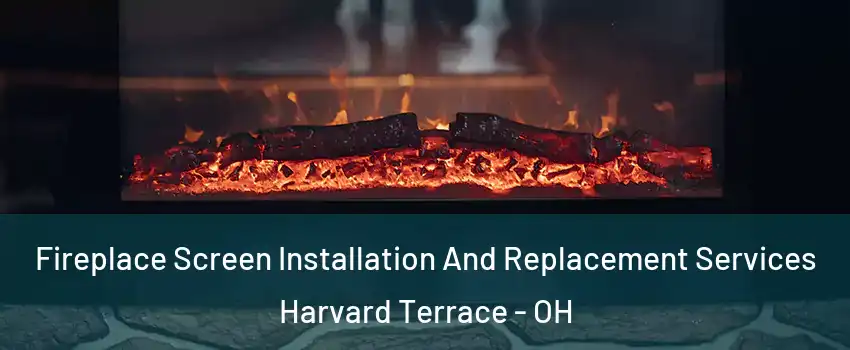 Fireplace Screen Installation And Replacement Services Harvard Terrace - OH
