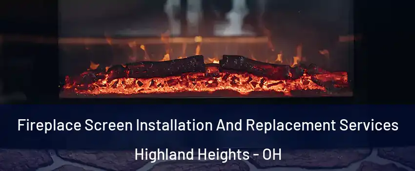 Fireplace Screen Installation And Replacement Services Highland Heights - OH