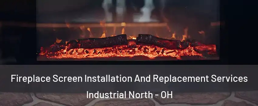 Fireplace Screen Installation And Replacement Services Industrial North - OH
